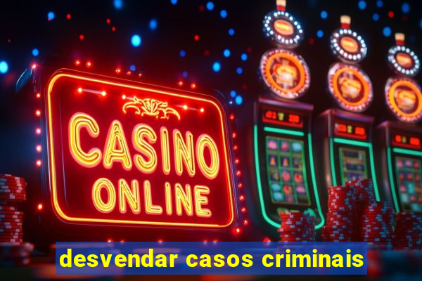 desvendar casos criminais